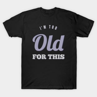 I'm too old for this T-Shirt